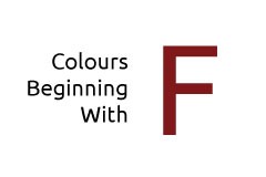 Colours beginning with the letter F