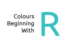 Colours beginning with the letter R