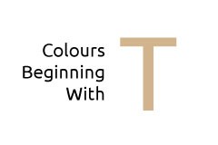 Colours beginning with the letter T